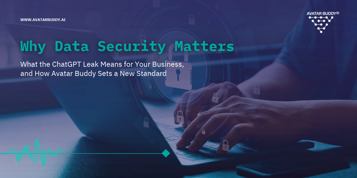 Why Data Security Matters: What the ChatGPT Leak Means for Your Business, and How Avatar Buddy Sets a New Standard